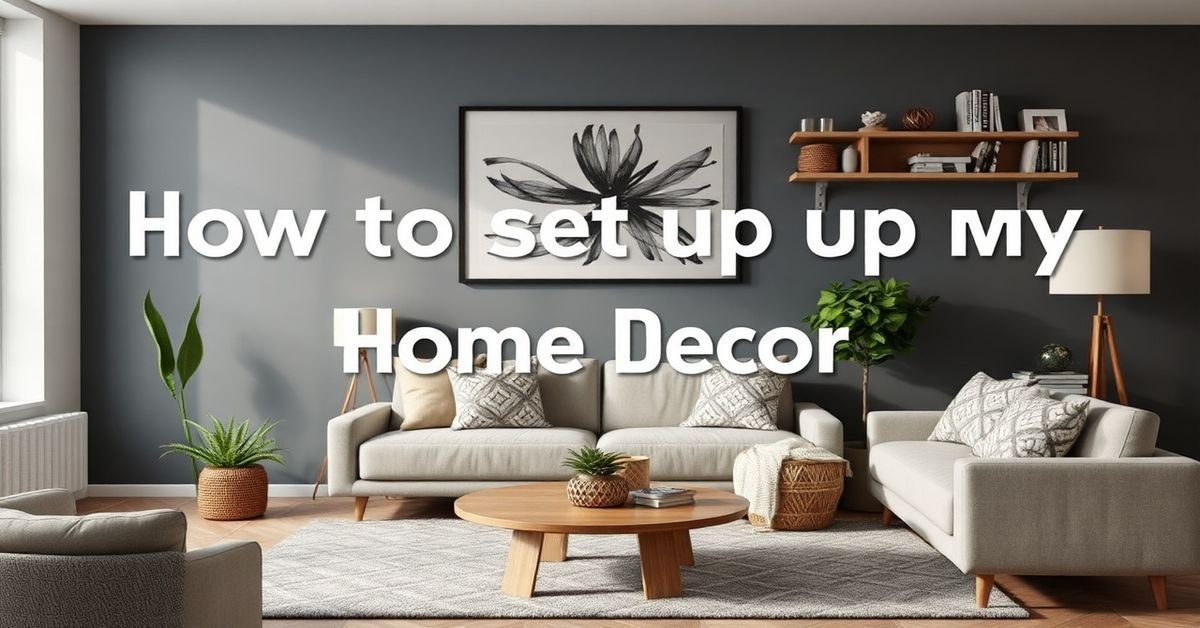 How to Set Up My Home Decoradtech and Transform Your Living Space